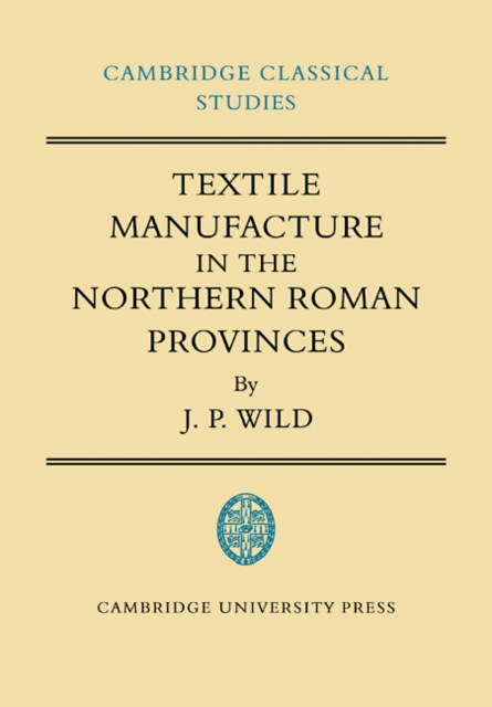 Textile Manufacture in the Northern Roman Provinces, Paperback / softback Book