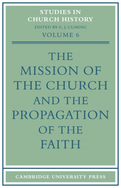 The Mission of the Church and the Propagation of the Faith : Papers read at the Seventh Summer Meeting and the Eighth Winter Meeting of the Ecclesiastical History Society, Paperback / softback Book