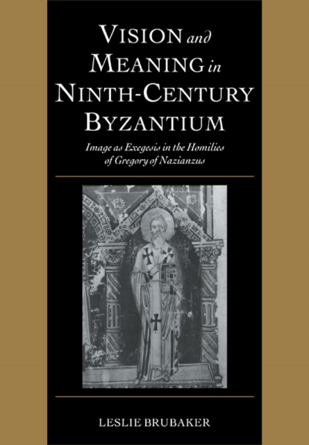 Vision and Meaning in Ninth-Century Byzantium : Image as Exegesis in the Homilies of Gregory of Nazianzus, Paperback / softback Book