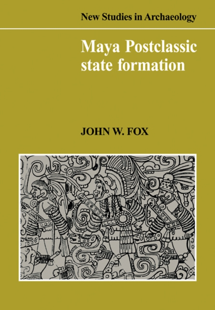 Maya Postclassic State Formation : Segmentary Lineage Migration in Advancing Frontiers, Paperback / softback Book