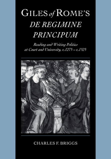 Giles of Rome's De regimine principum : Reading and Writing Politics at Court and University, c.1275-c.1525, Paperback / softback Book