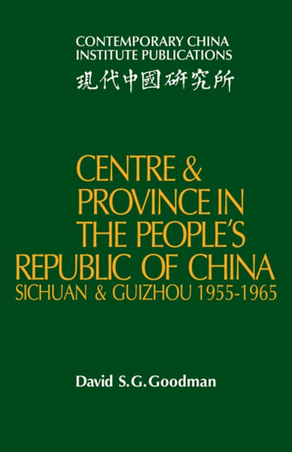 Centre and Province in the People's Republic of China : Sichuan and Guizhou, 1955-1965, Paperback / softback Book
