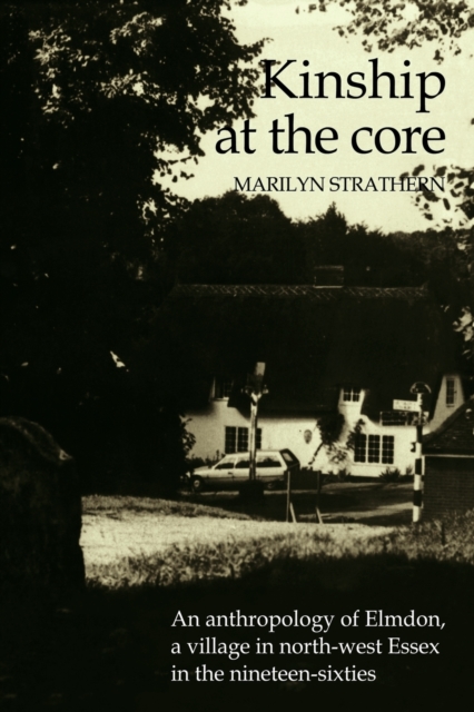 Kinship at the Core : An Anthropology of Elmdon, a Village in North-west Essex in the Nineteen-Sixties, Paperback / softback Book