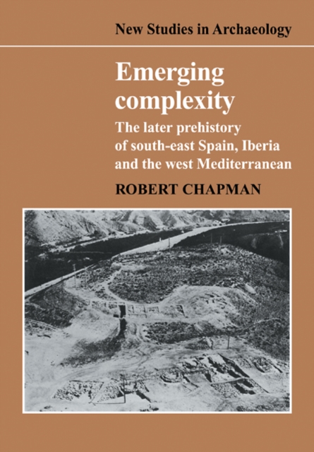 Emerging Complexity : The Later Prehistory of South-East Spain, Iberia and the West Mediterranean, Paperback / softback Book
