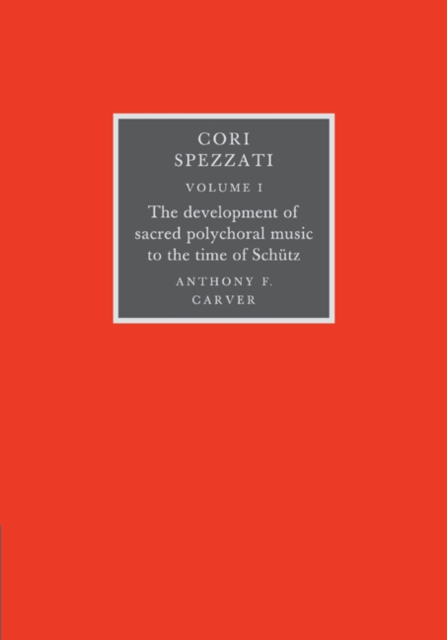 Cori Spezzati: Volume 1, The Development of Sacred Polychoral Music to the Time of Schutz, Paperback / softback Book