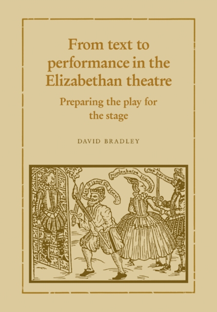 From Text to Performance in the Elizabethan Theatre : Preparing the Play for the Stage, Paperback / softback Book