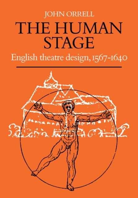The Human Stage : English Theatre Design, 1567-1640, Paperback / softback Book