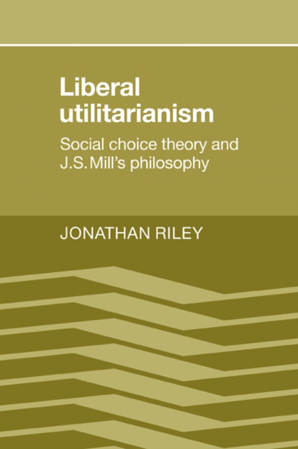 Liberal Utilitarianism : Social Choice Theory and J. S. Mill's Philosophy, Paperback / softback Book