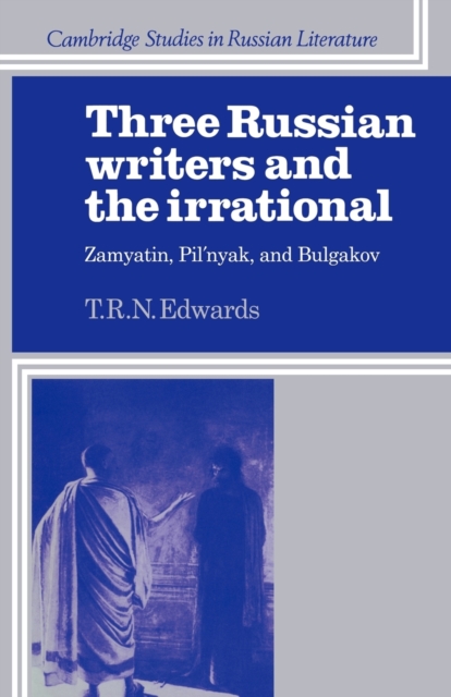 Three Russian Writers and the Irrational : Zamyatin, Pil'nyak, and Bulgakov, Paperback / softback Book