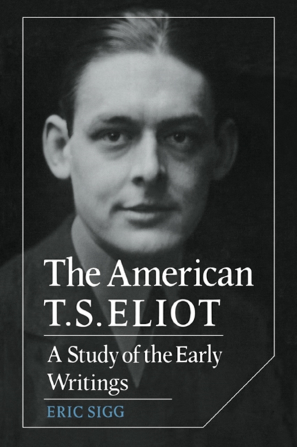 The American T. S. Eliot : A Study of the Early Writings, Paperback / softback Book