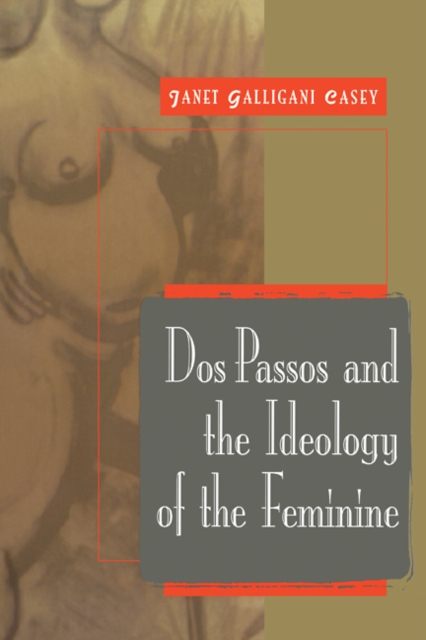 Dos Passos and the Ideology of the Feminine, Paperback / softback Book