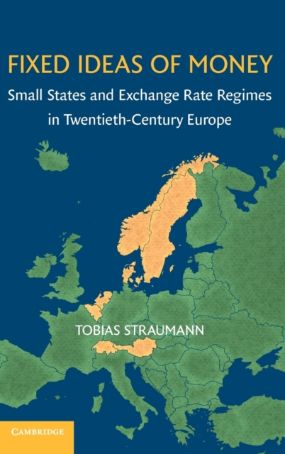 Fixed Ideas of Money : Small States and Exchange Rate Regimes in Twentieth-Century Europe, Hardback Book