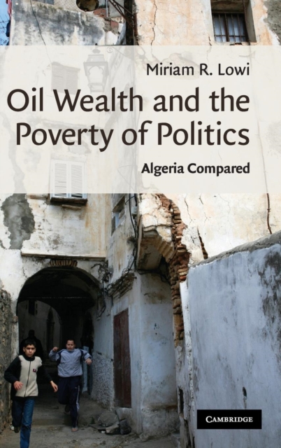Oil Wealth and the Poverty of Politics : Algeria Compared, Hardback Book