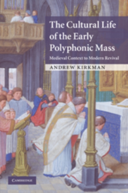 The Cultural Life of the Early Polyphonic Mass : Medieval Context to Modern Revival, Hardback Book