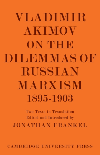 Vladimir Akimov on the Dilemmas of Russian Marxism 1895-1903 : The Second Congress of the Russian Social Democratic Labour Party. A Short History of the Social Democratic Movement in Russia, Paperback / softback Book
