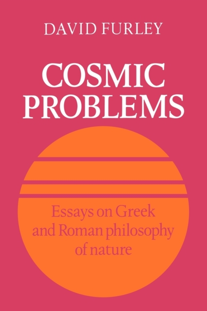 Cosmic Problems : Essays on Greek and Roman Philosophy of Nature, Paperback / softback Book