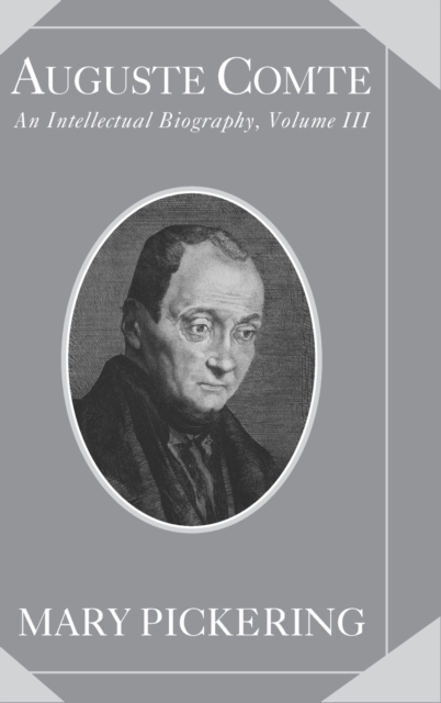 Auguste Comte: Volume 3 : An Intellectual Biography, Hardback Book