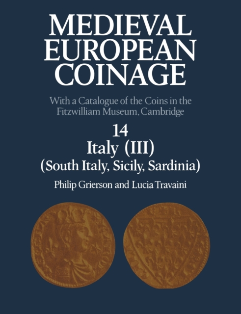 Medieval European Coinage: Volume 14, South Italy, Sicily, Sardinia : With a Catalogue of the Coins in the Fitzwilliam Museum, Cambridge, Paperback / softback Book