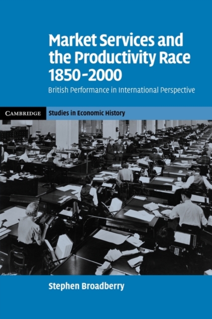 Market Services and the Productivity Race, 1850-2000 : British Performance in International Perspective, Paperback / softback Book