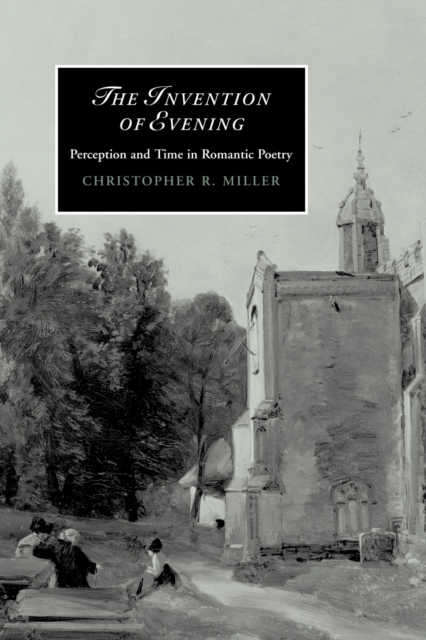 The Invention of Evening : Perception and Time in Romantic Poetry, Paperback / softback Book