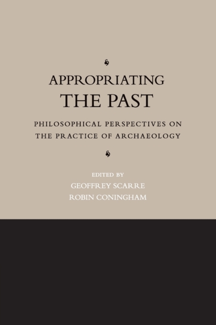 Appropriating the Past : Philosophical Perspectives on the Practice of Archaeology, Paperback / softback Book
