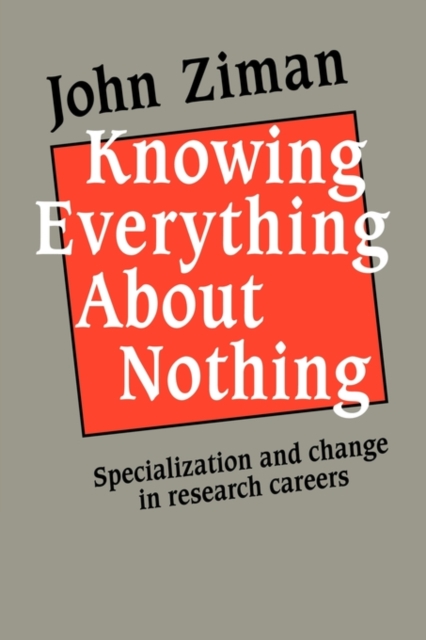 Knowing Everything about Nothing : Specialization and Change in Research Careers, Paperback / softback Book