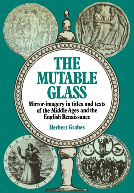 The Mutable Glass : Mirror-imagery in titles and texts of the Middle Ages and English Renaissance, Paperback / softback Book