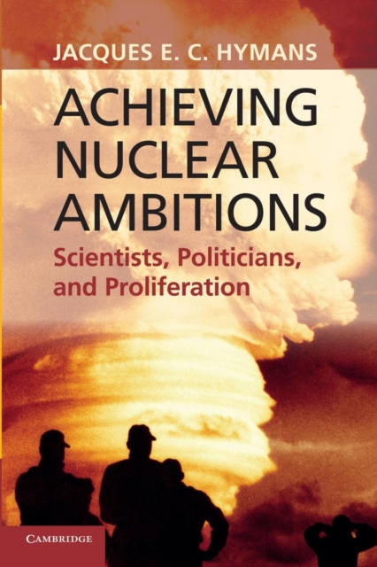 Achieving Nuclear Ambitions : Scientists, Politicians, and Proliferation, Paperback / softback Book