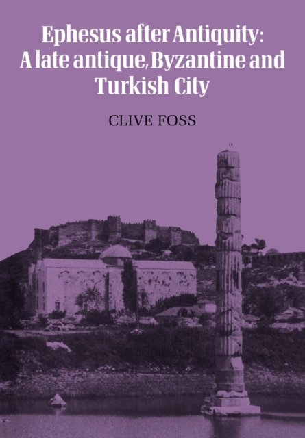 Ephesus After Antiquity : A late antique, Byzantine and Turkish City, Paperback / softback Book