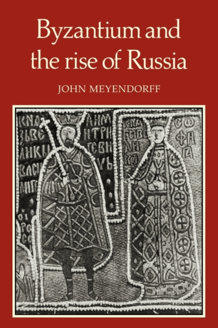 Byzantium and the Rise of Russia : A Study of Byzantino-Russian relations in the fourteenth century, Paperback / softback Book