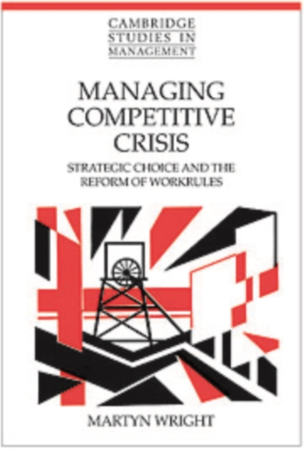 Managing Competitive Crisis : Strategic Choice and the Reform of Workrules, Paperback / softback Book