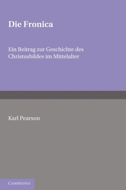 Die Fronica : Ein Beitrag zur Geschichte des Christusbildes im Mittelalter, Paperback / softback Book