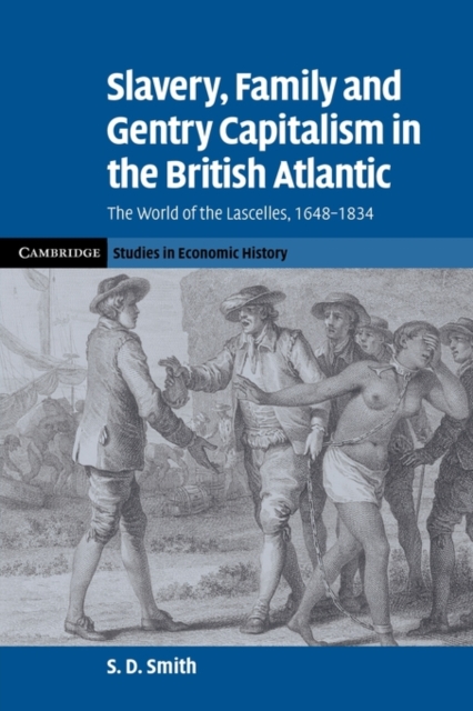 Slavery, Family, and Gentry Capitalism in the British Atlantic : The World of the Lascelles, 1648-1834, Paperback / softback Book