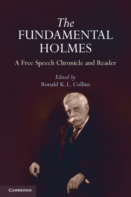 The Fundamental Holmes : A Free Speech Chronicle and Reader - Selections from the Opinions, Books, Articles, Speeches, Letters and Other Writings by and about Oliver Wendell Holmes, Jr., Paperback / softback Book