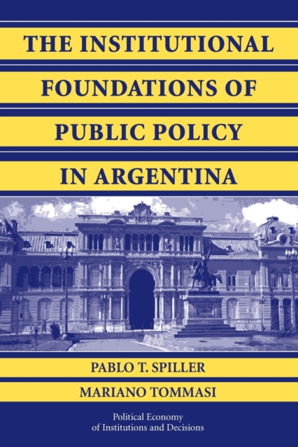 The Institutional Foundations of Public Policy in Argentina : A Transactions Cost Approach, Paperback / softback Book