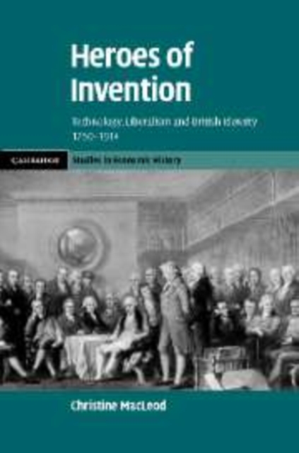 Heroes of Invention : Technology, Liberalism and British Identity, 1750-1914, Paperback / softback Book
