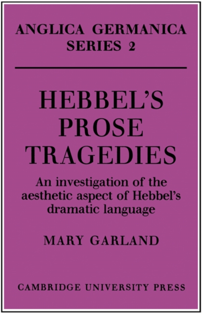 Hebbel's Prose Tragedies : An Investigation of the Aesthetic Aspect of Hebbel's Dramatic Language, Paperback / softback Book