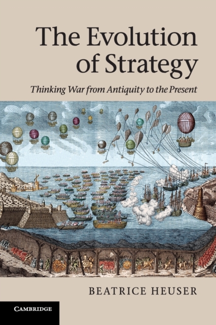 The Evolution of Strategy : Thinking War from Antiquity to the Present, Paperback / softback Book