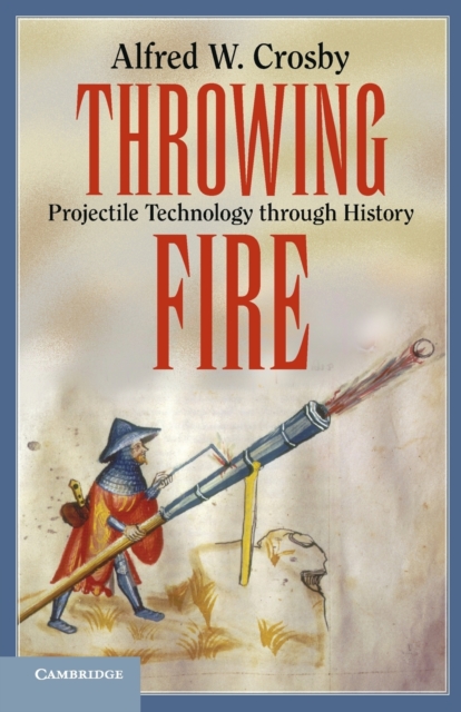 Throwing Fire : Projectile Technology through History, Paperback / softback Book