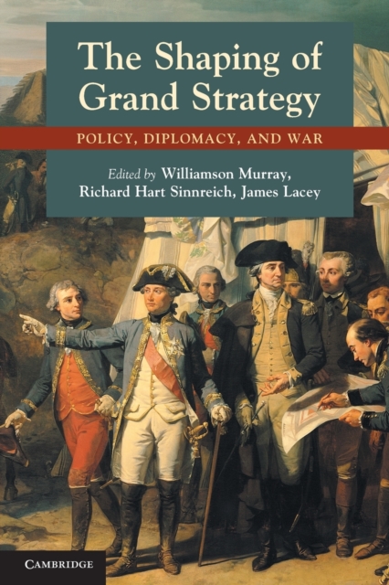 The Shaping of Grand Strategy : Policy, Diplomacy, and War, Paperback / softback Book