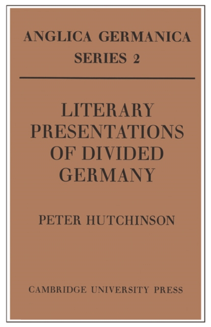 Literary Presentations of Divided Germany : The Development of a Central Theme in East German Fiction 1945-1970, Paperback / softback Book