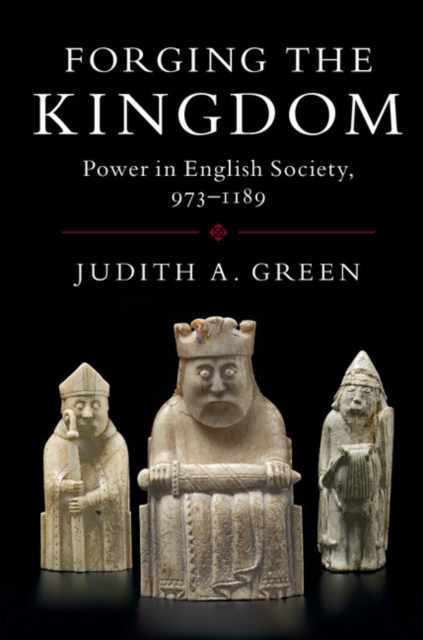 Forging the Kingdom : Power in English Society, 973-1189, Paperback / softback Book