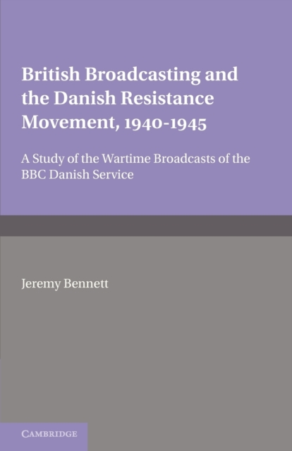 British Broadcasting and the Danish Resistance Movement 1940-1945 : A Study of the Wartime Broadcasts of the B.B.C. Danish Service, Paperback / softback Book