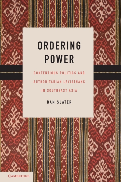 Ordering Power : Contentious Politics and Authoritarian Leviathans in Southeast Asia, Paperback / softback Book