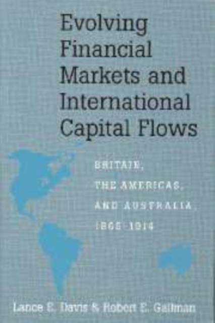 Evolving Financial Markets and International Capital Flows : Britain, the Americas, and Australia, 1865-1914, Paperback / softback Book