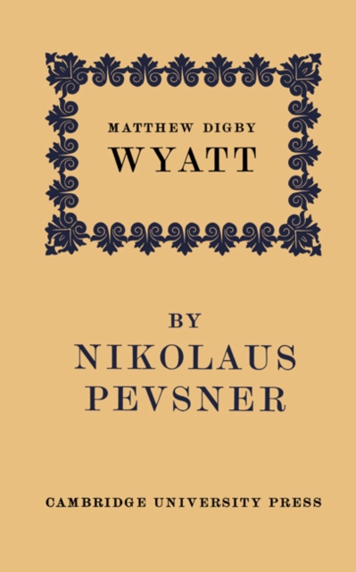Matthew Digby Wyatt: The First Cambridge Slade Professor of Fine Art : An Inaugural Lecture, Paperback / softback Book