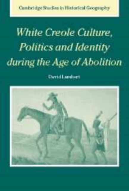 White Creole Culture, Politics and Identity during the Age of Abolition, Paperback / softback Book