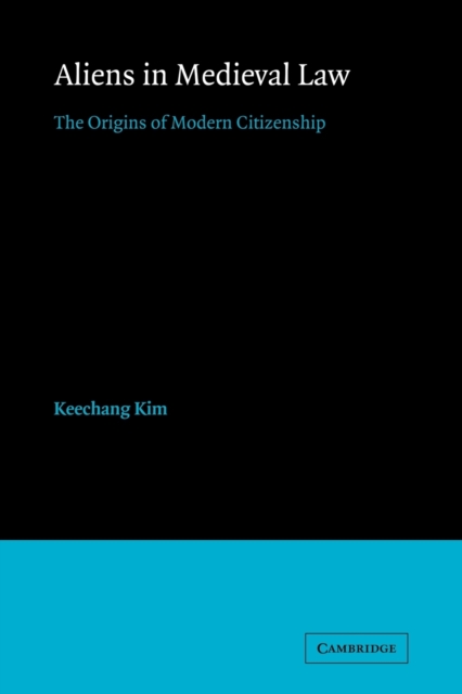 Aliens in Medieval Law : The Origins of Modern Citizenship, Paperback / softback Book