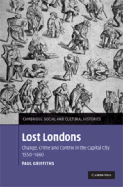 Lost Londons : Change, Crime, and Control in the Capital City, 1550-1660, Paperback / softback Book