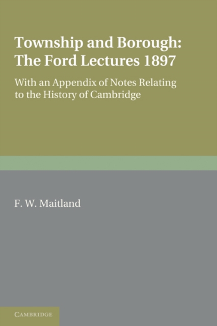 Township and Borough: The Ford Lectures 1897 : with an Appendix of Notes relating to the History of Cambridge, Paperback / softback Book